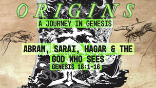 Genesis 16:1-16, "Abram, Sarai, Hagar, & the God Who Sees"