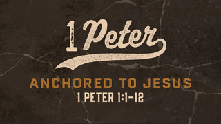 1 Peter 1:1-12, "Anchored to Jesus"
