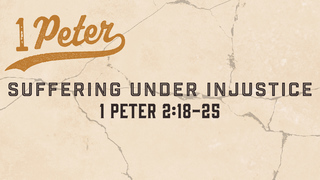1 Peter 2:18-25, "Suffering Under Injustice"