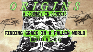 Genesis 5:1-6:8, "Finding Grace in a Fallen World"