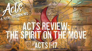 Acts Review Ch 1-17, "The Spirit on the Move"