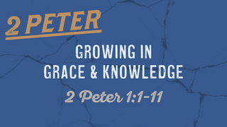 2 Peter 1:1-11, "Growing in Grace & Knowledge"