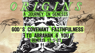 Genesis 17:1-27, "God's Covenant Faithfulness to Abraham & You"