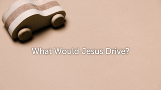 What Would Jesus Drive?