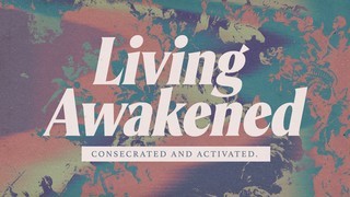 Living Awakened, Consecrated and Activated