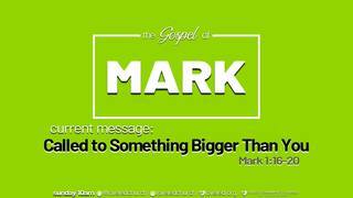 The Gospel of Mark: Called to Something Bigger Than You