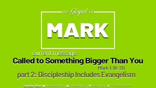 The Gospel of Mark: 'CALLED TO SOMETHING BIGGER THAN YOU' Pt 2