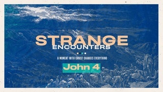 Strange Encounters: John 4 | Joey Brown