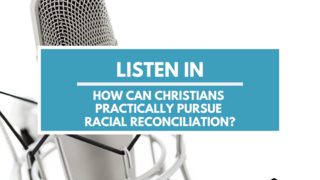 010: How can Christians practically pursue racial reconciliation?
