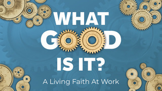 What Good Is It: A Faith that Holds Up