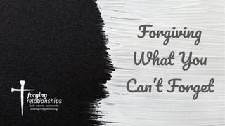 Forgiving What You Can't Forget
