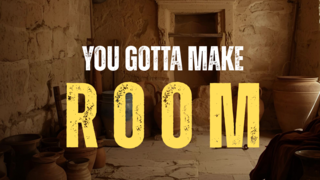You Gotta Make Room