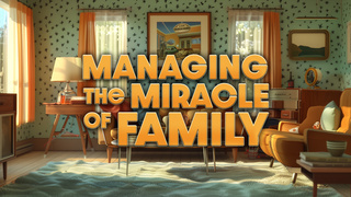 Managing the Miracle of Family