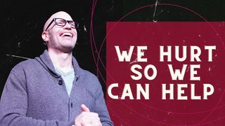 We Hurt so We Can Help