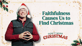 Faithfulness Causes Us to Find Christmas