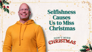 Selfishness Causes Us to Miss Christmas