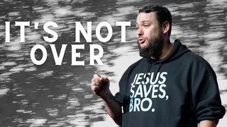 It's Not Over