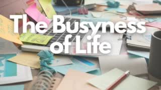 The Busyness of Life {video}
