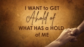 I Want to Get a Hold of What Has a Hold of Me