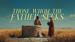 Those Whom The Father Seeks