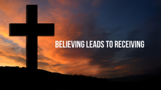 Believing Leads to Receiving