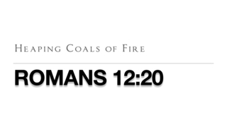 Heaping Coals of Fire