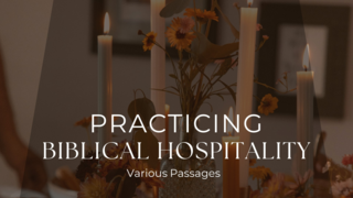 Practicing Biblical Hospitality (Various Passages)