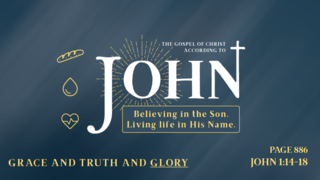 Grace and Truth and GLORY (John 1:14-18)