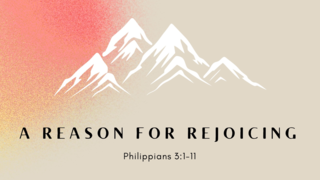 The Reason for Rejoicing (Philippians 3:1-11)