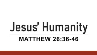 Jesus' Humanity- Matthew 26:36-46