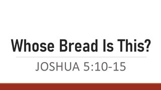 Whose Bread Is This?- Joshua 5:10-15