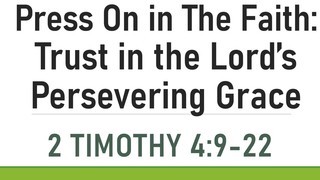 Trust in the Lord's Persevering Grace- 2 Timothy 4:9-22
