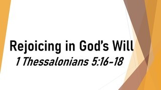 Rejoicing In God's Will- 1 Thesselonians 6:16-18