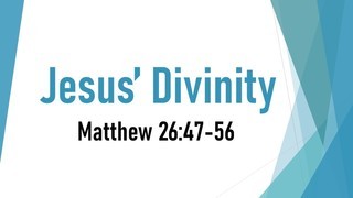 Jesus' Divinity- Matthew 26:47-56
