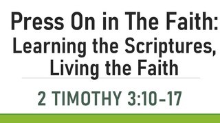 Learning the Scriptures, Living the Faith- 2 Timothy 3:10-17