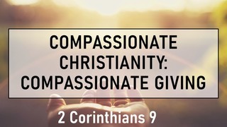 Compassionate Giving- 2 Cornthians 9
