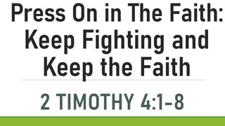 Keep Fighting and Keep the Faith- 2 Timothy 4:1-8