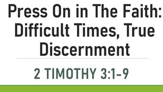 Difficult Times, Difficult Discernment- 2 Timothy 3:1-9