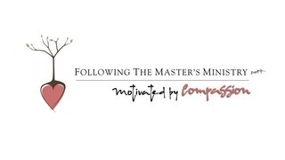 FOLLOWING THE MASTER'S MINISTRY 04 - Motivated By Compassion episode artwork