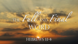 The Full and Final Word - Hebrews 1:1-4 episode artwork