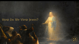 How Do We View Jesus? How Do We View Jesus?