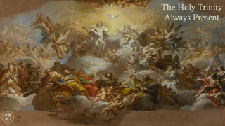 The Holy Trinity – Always Present The Holy Trinity – Always Present