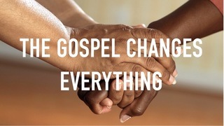 The Gospel Changes Everything