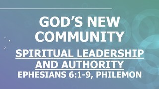 Spiritual Leadership and Authority ...  Ephesians 6:1-9, Philemon