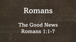 The Good News Romans 1:1-7
