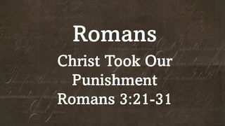 Christ Took Our Punishment ... Romans 3:21-31