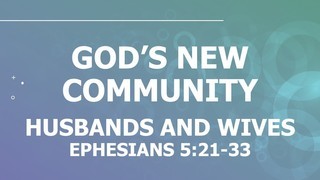 Husbands and Wives ... Ephesians 5:21-33