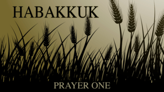 Habakkuk Part 1 — Prayer One