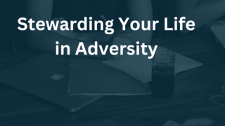 Stewarding Your Life in Adversity