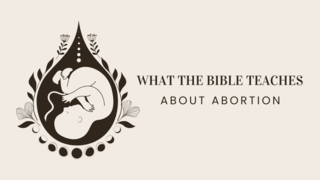 WHAT THE BIBLE TEACHES ABOUT ABORTION